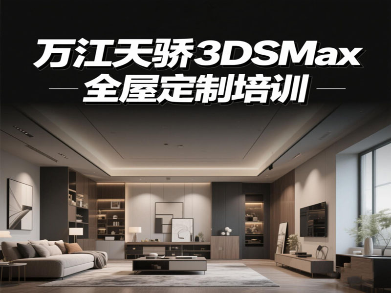 万江天骄职校3dsmax全屋定制